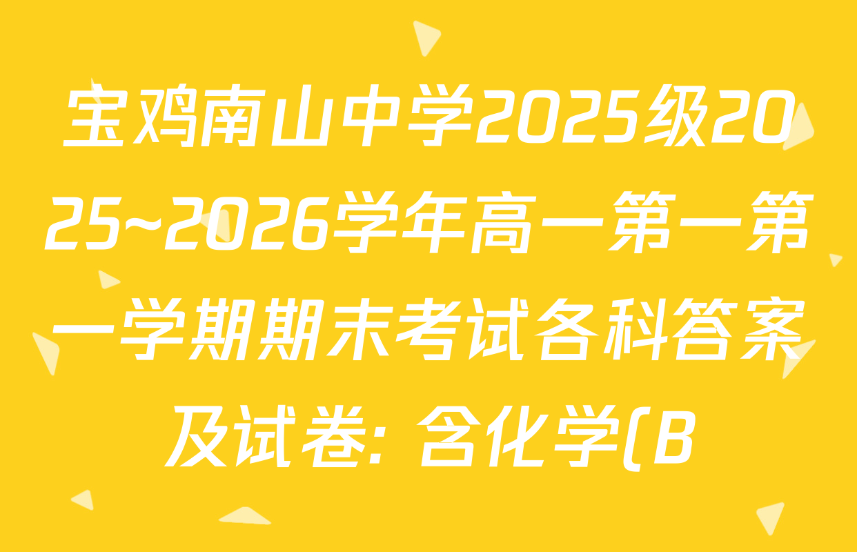 宝鸡南山中学2025级2025~2026学年高一第一第一学期期末考试各科答案及试卷: 含化学(B)、历史(B)、生物(B)试卷解析 宝鸡南山中学2025级2025~2026学年高一第一第一学期期末考试各科答案及试卷: 含化学(B)、历史(B)、生物(B)试卷解析